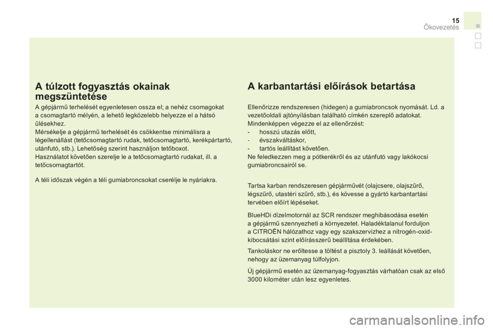 CITROEN DS3 CABRIO 2017 Kezelési útmutató (in Hungarian) 15
DS3_hu_Chap00c_eco-conduite_ed02-2015
A túlzott fogyasztás okainak
megszüntetése
A gépjármű terhelését egyenletesen ossza el; a nehéz csomagokat
a csomagtartó mélyén, a lehető legk CITROEN DS3 CABRIO 2017 Kezelési útmutató (in Hungarian) 15
DS3_hu_Chap00c_eco-conduite_ed02-2015
A túlzott fogyasztás okainak
megszüntetése
A gépjármű terhelését egyenletesen ossza el; a nehéz csomagokat
a csomagtartó mélyén, a lehető legk
