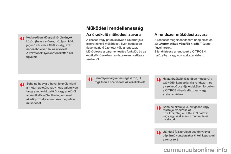 CITROEN DS3 CABRIO 2017 Kezelési útmutató (in Hungarian) DS3_hu_Chap06_securite_ed02-2015
Működési rendellenesség
Ha az érzékelő közelében megsérül a
szélvédő, kapcsolja ki a rendszert, és
a szélvédő cseréje érdekében forduljon
a CIT CITROEN DS3 CABRIO 2017 Kezelési útmutató (in Hungarian) DS3_hu_Chap06_securite_ed02-2015
Működési rendellenesség
Ha az érzékelő közelében megsérül a
szélvédő, kapcsolja ki a rendszert, és
a szélvédő cseréje érdekében forduljon
a CIT