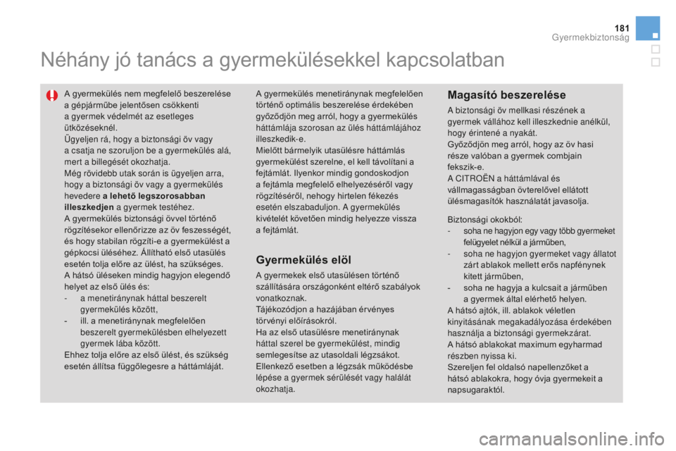 CITROEN DS3 CABRIO 2017  Kezelési útmutató (in Hungarian) 181
DS3_hu_Chap07_securite-enfants_ed02-2015
Néhány jó tanács a gyermekülésekkel kapcsolatban
A gyermekülés nem megfelelő beszerelése 
a gépjárműbe jelentősen csökkenti 
a gyermek véde