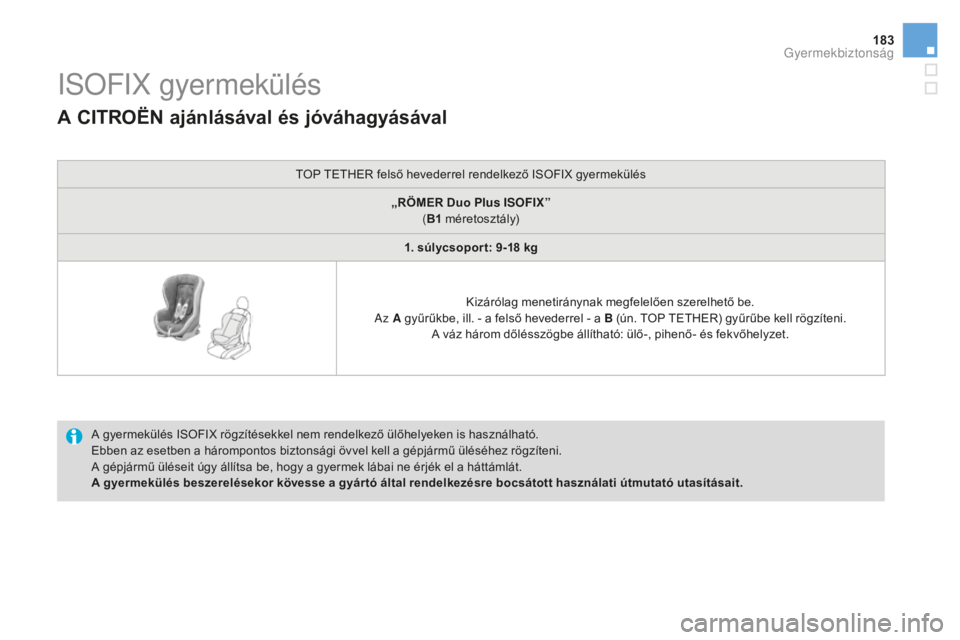 CITROEN DS3 CABRIO 2017  Kezelési útmutató (in Hungarian) 183
DS3_hu_Chap07_securite-enfants_ed02-2015
iSoFiX gyermekülés
A gyermekülés ISOFIX rögzítésekkel nem rendelkező ülőhelyeken is használható.
Ebben az esetben a hárompontos biztonsági ö
