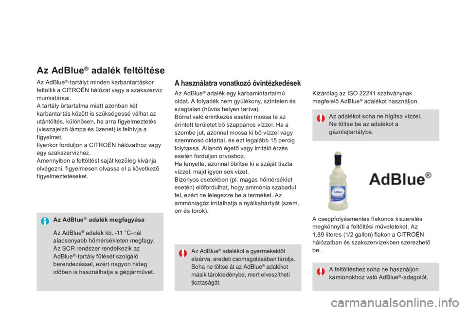 CITROEN DS3 CABRIO 2017  Kezelési útmutató (in Hungarian) DS3_hu_Chap08_info-pratiques_ed02-2015
Az AdBlue®  adalék megfagyásaAz AdBlue
® adalékot a gyermekektől 
elzárva, eredeti csomagolásában tárolja.
Soha ne töltse át az AdBlue
® adalékot 

