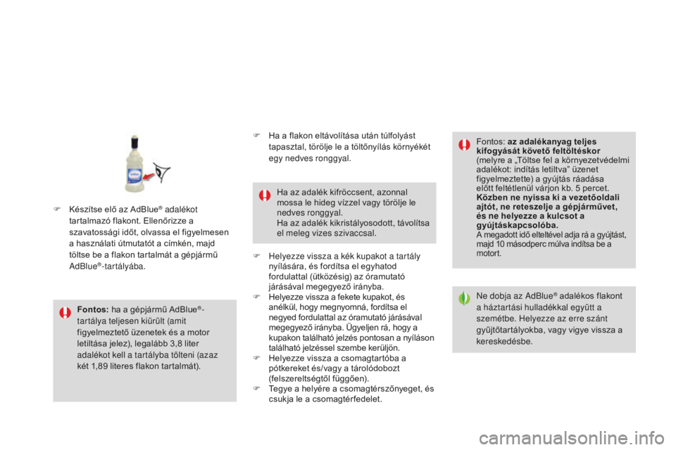 CITROEN DS3 CABRIO 2017  Kezelési útmutató (in Hungarian) DS3_hu_Chap08_info-pratiques_ed02-2015
Fontos: ha a gépjármű AdBlue®-
tartálya teljesen kiürült (amit 
figyelmeztető üzenetek és a motor 
letiltása jelez), legalább 3,8
 
liter 
adalékot 
