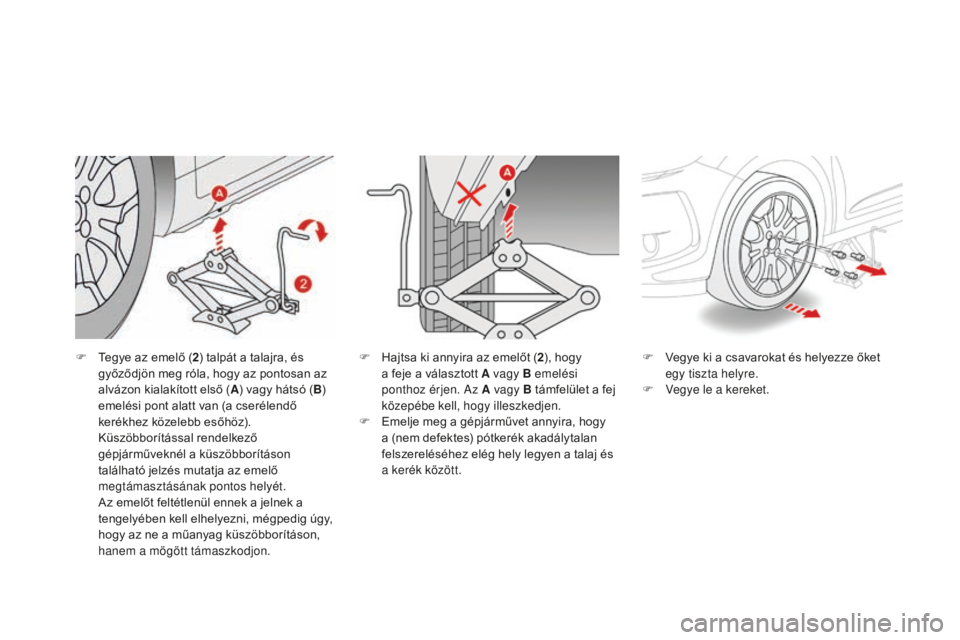 CITROEN DS3 CABRIO 2017  Kezelési útmutató (in Hungarian) DS3_hu_Chap08_info-pratiques_ed02-2015
F Tegye az emelő (2) talpát a talajra, és 
győződjön meg róla, hogy az pontosan az 
alvázon kialakított első ( A) vagy hátsó
  (B ) 
emelési pont al