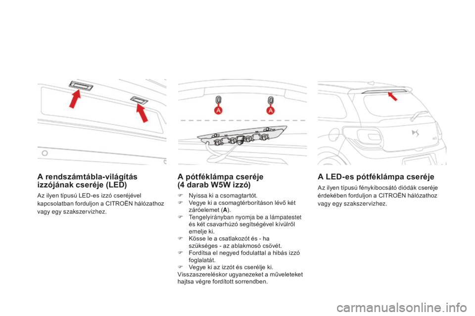 CITROEN DS3 CABRIO 2017  Kezelési útmutató (in Hungarian) DS3_hu_Chap08_info-pratiques_ed02-2015
A pótféklámpa cseréje  
(4  darab W5W izzó)
F  nyissa ki a csoma gtartót.
F  V egye ki a csomagtérborításon lévő két 
záróelemet ( A).
F
  t
e
 nge
