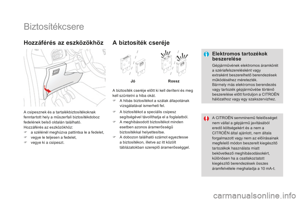 CITROEN DS3 CABRIO 2017  Kezelési útmutató (in Hungarian) DS3_hu_Chap08_info-pratiques_ed02-2015
Biztosítékcsere
Elektromos tartozékok 
beszerelése
Gépjárművének elektromos áramkörét 
a szériafelszerelésként vagy 
extraként beszerelhető beren