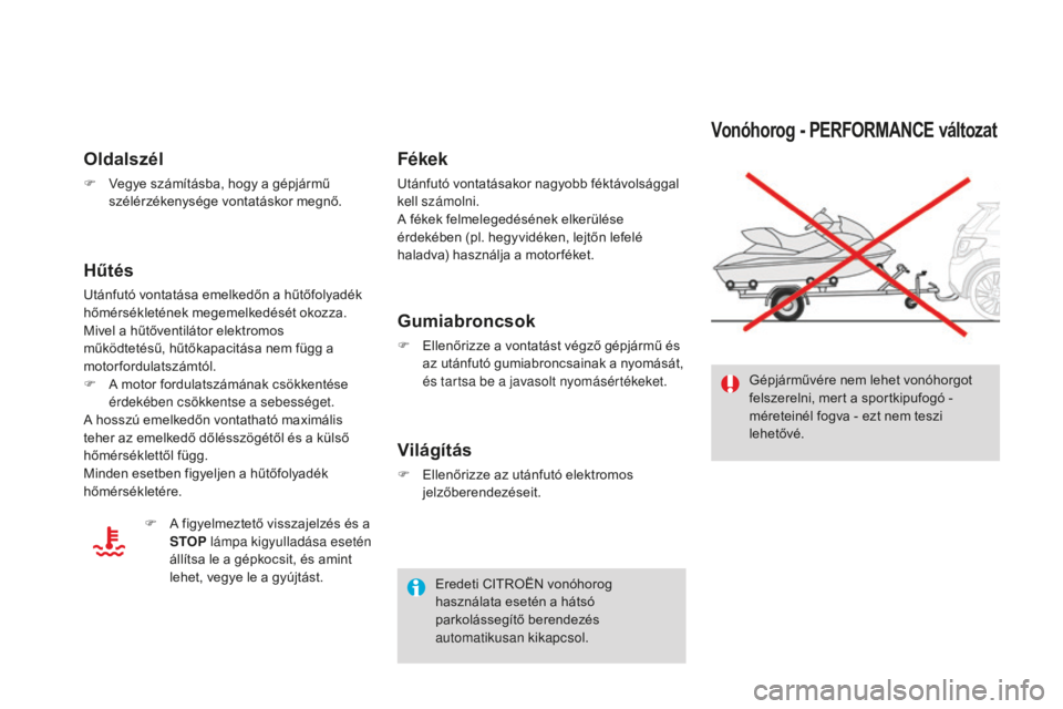 CITROEN DS3 CABRIO 2017  Kezelési útmutató (in Hungarian) DS3_hu_Chap08_info-pratiques_ed02-2015
Vonóhorog - PERFORMANCE változat
Gépjárművére nem lehet vonóhorgot 
felszerelni, mert a sportkipufogó -  
méreteinél fogva - ezt nem teszi 
lehetővé.