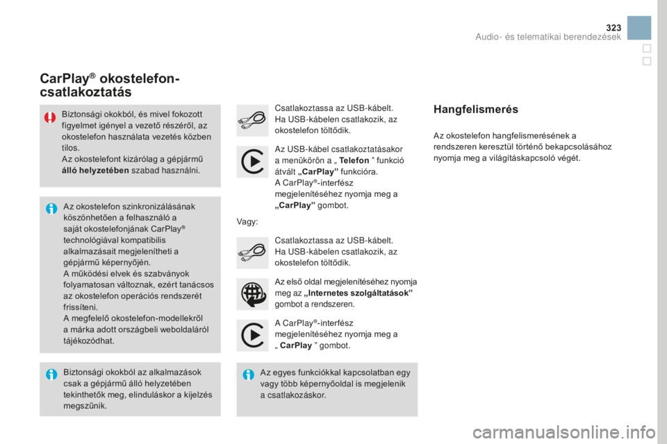 CITROEN DS3 CABRIO 2017 Kezelési útmutató (in Hungarian) 323
DS3_hu_Chap11c_SMEGplus_ed02-2015
A CarPlay®-inter fész
megjelenítéséhez nyomja meg a
„ CarPlay ” gombot.
Csatlakoztassa az USB-kábelt.
Ha USB-kábelen csatlakozik, az
okostelefon CITROEN DS3 CABRIO 2017 Kezelési útmutató (in Hungarian) 323
DS3_hu_Chap11c_SMEGplus_ed02-2015
A CarPlay®-inter fész
megjelenítéséhez nyomja meg a
„ CarPlay ” gombot.
Csatlakoztassa az USB-kábelt.
Ha USB-kábelen csatlakozik, az
okostelefon