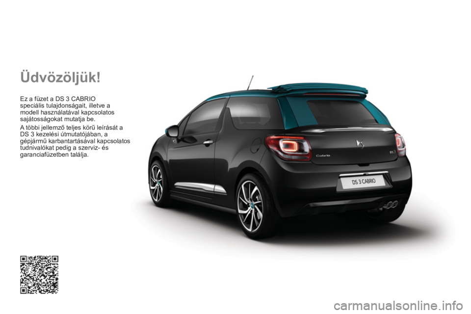 CITROEN DS3 CABRIO 2017  Kezelési útmutató (in Hungarian)   Üdvözöljük! 
 
Ez a füzet a DS 3 CABRIO 
speciális tulajdonságait, illetve a 
modell használatával kapcsolatos 
sajátosságokat mutatja be. 
  A többi jellemző teljes körű leírását 