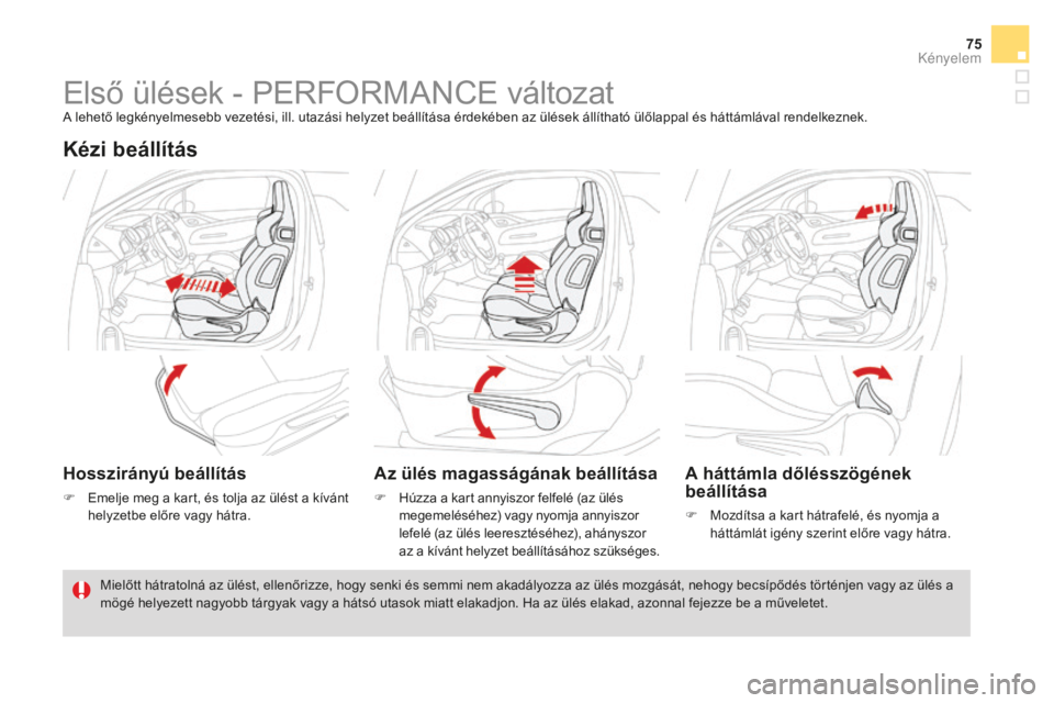 CITROEN DS3 CABRIO 2017  Kezelési útmutató (in Hungarian) 75
DS3_hu_Chap03_confort_ed02-2015
Első ülések - PERFORMANCE változatA lehető legkényelmesebb vezetési, ill. utazási helyzet beállítása érdekében az ülések állítható ülőlappal és 