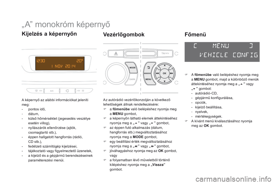 CITROEN DS3 CABRIO 2016  Kezelési útmutató (in Hungarian) DS3_hu_Chap01_controle-de-marche_ed01-2015
„ A” monokróm képernyő
A képernyő az alábbi információkat jeleníti 
meg:
- 
p
 ontos idő,
-
  dátum,
-
 
k
 ülső hőmérséklet ( jegesedés