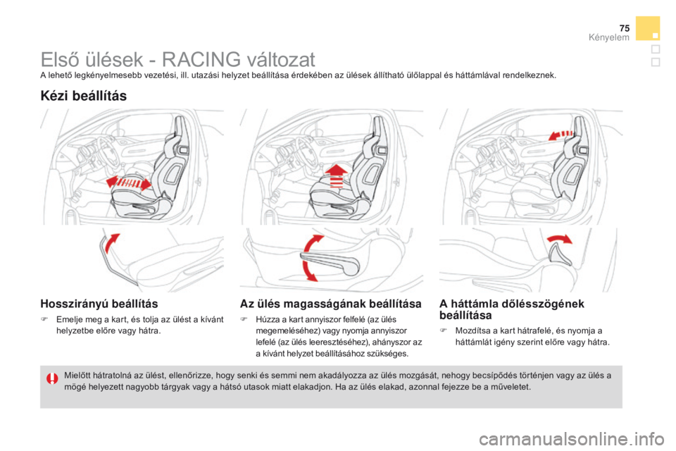 CITROEN DS3 CABRIO 2016 Kezelési útmutató (in Hungarian) 75
DS3_hu_Chap03_confort_ed01-2015
Első ülések - RACING változatA lehető legkényelmesebb vezetési, ill. utazási helyzet beállítása érdekében az ülések állítható ülőlappal és hátt CITROEN DS3 CABRIO 2016 Kezelési útmutató (in Hungarian) 75
DS3_hu_Chap03_confort_ed01-2015
Első ülések - RACING változatA lehető legkényelmesebb vezetési, ill. utazási helyzet beállítása érdekében az ülések állítható ülőlappal és hátt