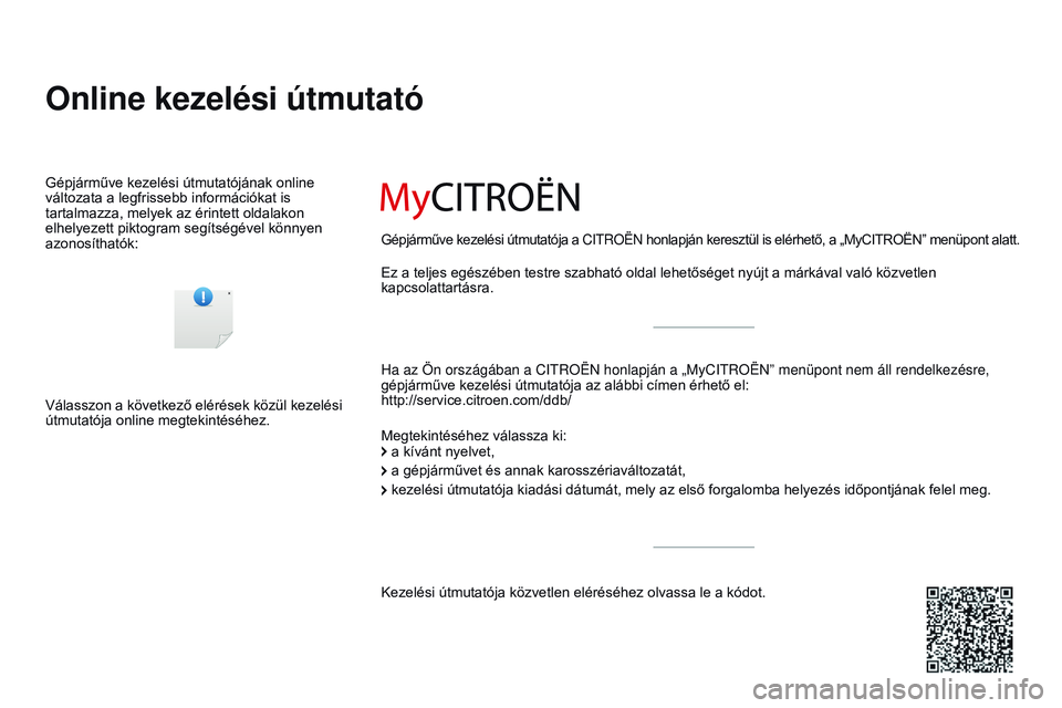 CITROEN DS3 CABRIO 2015  Kezelési útmutató (in Hungarian) DS3_hu_Chap00_couv-debut_ed01-2014
Online kezelési útmutató
Ha az Ön országában a CIT roën honlapján a „MyCIT roën ” menüpont nem áll rendelkezésre, 
gépjárműve kezelési útmutató