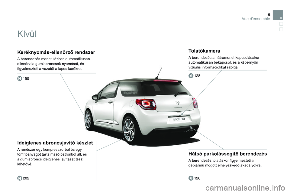 CITROEN DS3 CABRIO 2015  Kezelési útmutató (in Hungarian) 9
DS3_hu_Chap00b_vue-ensemble_ed01-2014
Keréknyomás-ellenőrző rendszer
A berendezés menet közben automatikusan 
ellenőrzi a gumiabroncsok nyomását, és 
figyelmezteti a vezetőt a lapos keré