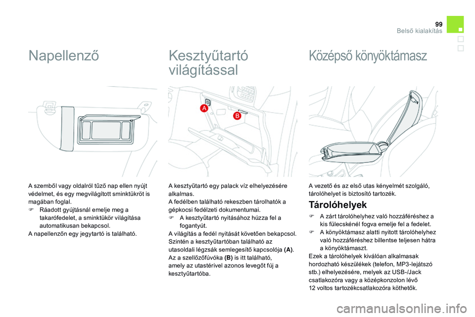 CITROEN DS3 CABRIO 2015 Kezelési útmutató (in Hungarian) 99
DS3_hu_Chap05_amenagement_ed01-2014
A szemből vagy oldalról tűző nap ellen nyújt
védelmet, és egy megvilágított sminktükröt is
magában foglal.
F
R
áadott gyújtásnál emelje meg a CITROEN DS3 CABRIO 2015 Kezelési útmutató (in Hungarian) 99
DS3_hu_Chap05_amenagement_ed01-2014
A szemből vagy oldalról tűző nap ellen nyújt
védelmet, és egy megvilágított sminktükröt is
magában foglal.
F
R
áadott gyújtásnál emelje meg a