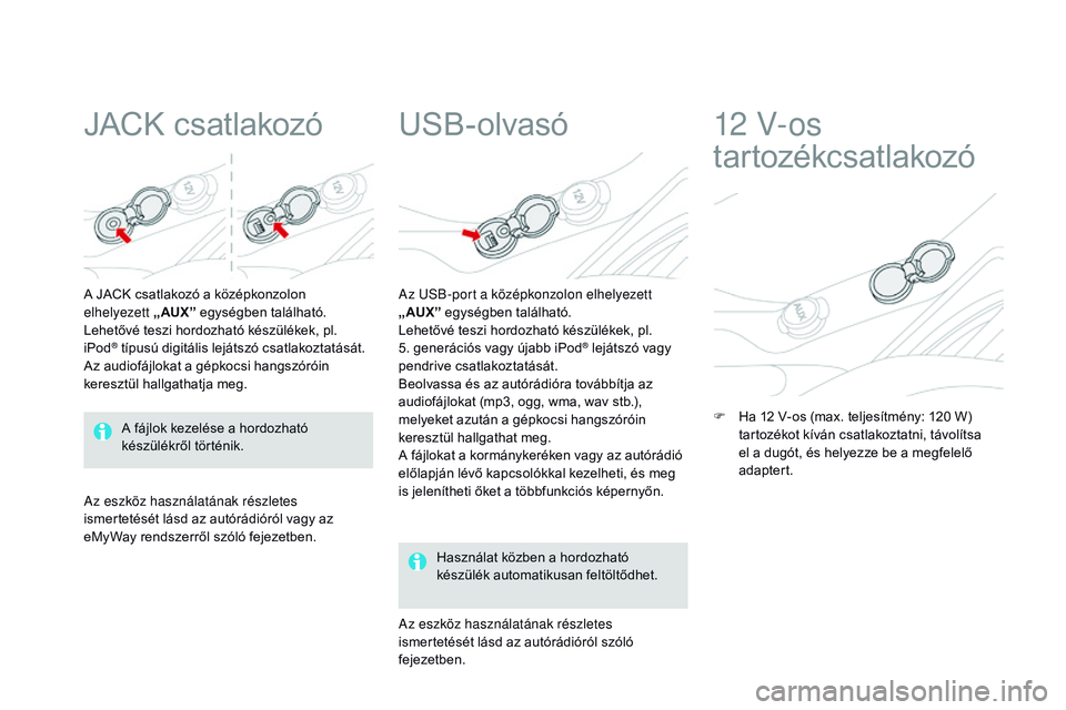 CITROEN DS3 CABRIO 2015 Kezelési útmutató (in Hungarian) DS3_hu_Chap05_amenagement_ed01-2014
JACK csatlakozó
A JACK csatlakozó a középkonzolon
elhelyezett „ AUX” egységben található.
Lehetővé teszi hordozható készülékek, pl.
iPod
® típu CITROEN DS3 CABRIO 2015 Kezelési útmutató (in Hungarian) DS3_hu_Chap05_amenagement_ed01-2014
JACK csatlakozó
A JACK csatlakozó a középkonzolon
elhelyezett „ AUX” egységben található.
Lehetővé teszi hordozható készülékek, pl.
iPod
® típu