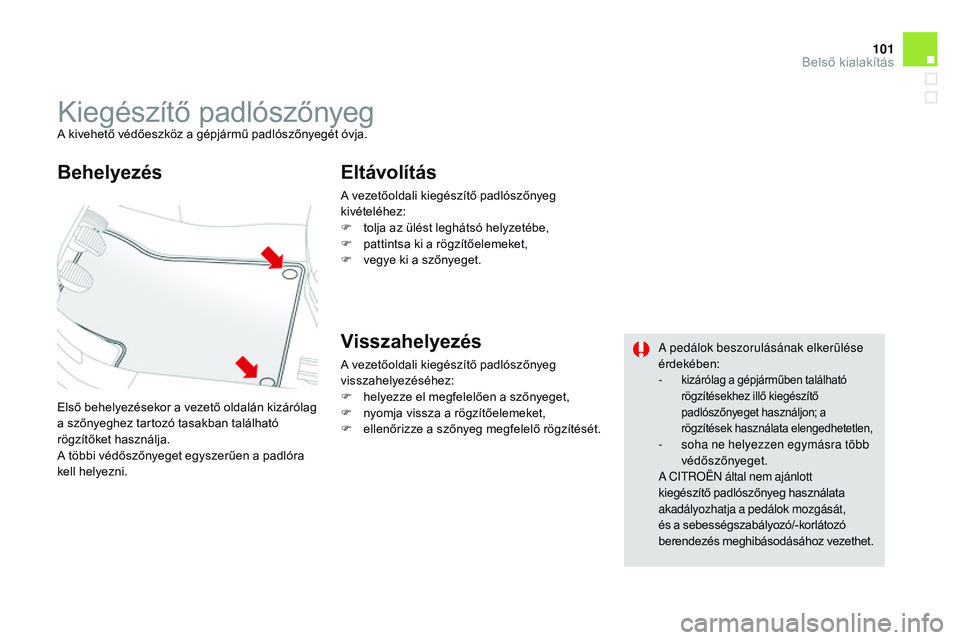 CITROEN DS3 CABRIO 2015 Kezelési útmutató (in Hungarian) 101
DS3_hu_Chap05_amenagement_ed01-2014
Kiegészítő padlószőnyegA kivehető védőeszköz a gépjármű padlószőnyegét óvja.
Első behelyezésekor a vezető oldalán kizárólag
a szőnyeghez CITROEN DS3 CABRIO 2015 Kezelési útmutató (in Hungarian) 101
DS3_hu_Chap05_amenagement_ed01-2014
Kiegészítő padlószőnyegA kivehető védőeszköz a gépjármű padlószőnyegét óvja.
Első behelyezésekor a vezető oldalán kizárólag
a szőnyeghez