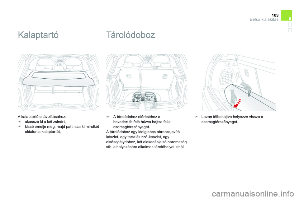CITROEN DS3 CABRIO 2015 Kezelési útmutató (in Hungarian) 103
DS3_hu_Chap05_amenagement_ed01-2014
A kalaptartó eltávolításához:
F a kassza ki a két zsinórt,
F
k
issé emelje meg, majd pattintsa ki mindkét
oldalon a kalaptartót.
Kalaptartó
F A t CITROEN DS3 CABRIO 2015 Kezelési útmutató (in Hungarian) 103
DS3_hu_Chap05_amenagement_ed01-2014
A kalaptartó eltávolításához:
F a kassza ki a két zsinórt,
F
k
issé emelje meg, majd pattintsa ki mindkét
oldalon a kalaptartót.
Kalaptartó
F A t