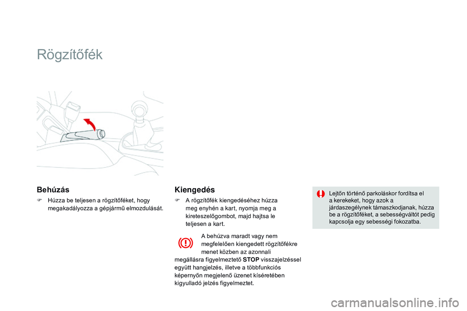 CITROEN DS3 CABRIO 2015 Kezelési útmutató (in Hungarian) DS3_hu_Chap06_conduite_ed01-2014
Rögzítőfék
Behúzás
F Húzza be teljesen a rögzítőféket, hogy megakadályozza a gépjármű elmozdulását.
Kiengedés
F A rögzítőfék kiengedéséhez húz CITROEN DS3 CABRIO 2015 Kezelési útmutató (in Hungarian) DS3_hu_Chap06_conduite_ed01-2014
Rögzítőfék
Behúzás
F Húzza be teljesen a rögzítőféket, hogy megakadályozza a gépjármű elmozdulását.
Kiengedés
F A rögzítőfék kiengedéséhez húz