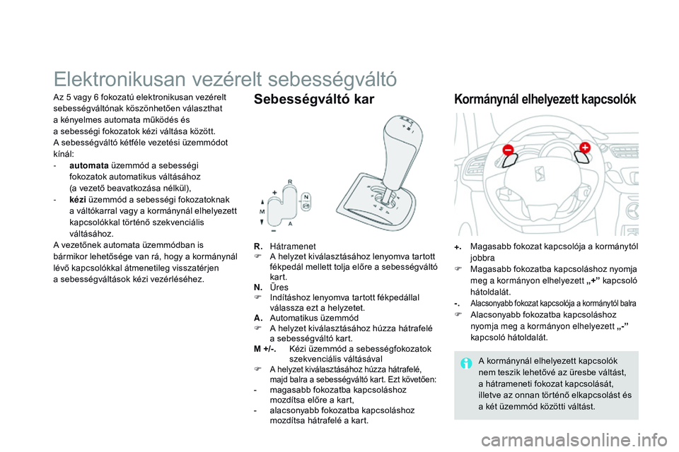 CITROEN DS3 CABRIO 2015 Kezelési útmutató (in Hungarian) DS3_hu_Chap06_conduite_ed01-2014
Elektronikusan vezérelt sebességváltó
R. Hátramenet
F A h elyzet kiválasztásához lenyomva tartott
fékpedál mellett tolja előre a sebességváltó
kart.
N. CITROEN DS3 CABRIO 2015 Kezelési útmutató (in Hungarian) DS3_hu_Chap06_conduite_ed01-2014
Elektronikusan vezérelt sebességváltó
R. Hátramenet
F A h elyzet kiválasztásához lenyomva tartott
fékpedál mellett tolja előre a sebességváltó
kart.
N.