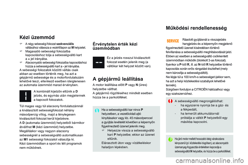 CITROEN DS3 CABRIO 2015  Kezelési útmutató (in Hungarian) DS3_hu_Chap06_conduite_ed01-2014
A sebességváltó megrongálódhat:
- h a egyszerre nyomja be a gáz- és 
a fékpedált,
-
 h

a lemerült akkumulátornál 
próbálja a váltót P helyzetből egy 