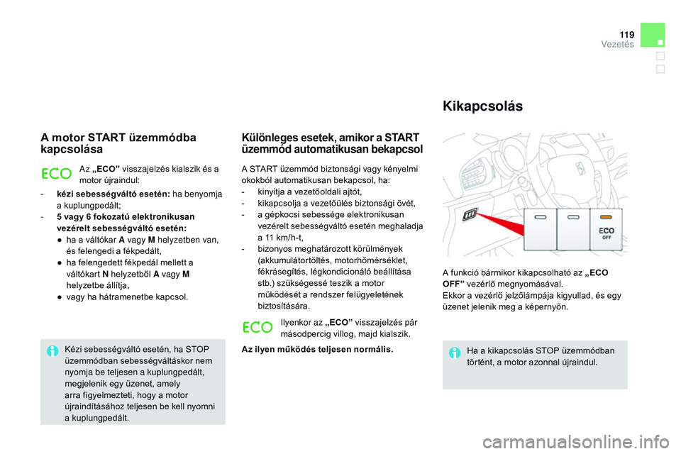 CITROEN DS3 CABRIO 2015  Kezelési útmutató (in Hungarian) 11 9
DS3_hu_Chap06_conduite_ed01-2014
A motor StARt  üzemmódba 
kapcsolása
Az „ECo”  v isszajelzés kialszik és a 
motor újraindul:
-
 
k

ézi sebességváltó esetén : ha benyomja 
a kuplu