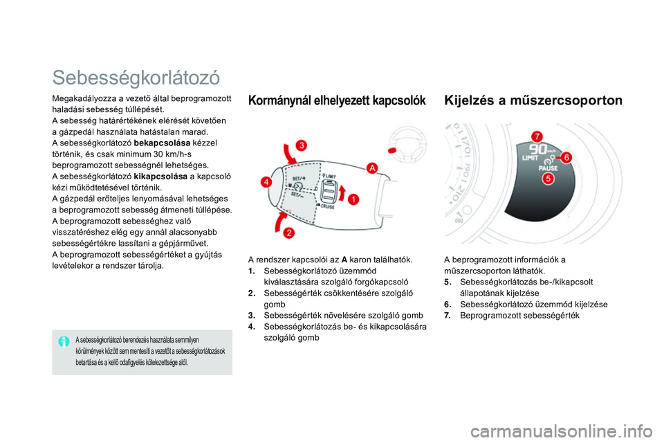 CITROEN DS3 CABRIO 2015  Kezelési útmutató (in Hungarian) DS3_hu_Chap06_conduite_ed01-2014
Megakadályozza a vezető által beprogramozott 
haladási sebesség túllépését.
A sebesség határértékének elérését követően 
a gázpedál használata ha