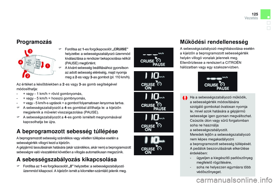 CITROEN DS3 CABRIO 2015  Kezelési útmutató (in Hungarian) 125
DS3_hu_Chap06_conduite_ed01-2014
Programozás
F Fordítsa az 1-es forgókapcsolót  „CRUISE” 
helyzetbe: a sebességszabályozó üzemmód 
kiválasztása a rendszer bekapcsolása nélkül 
(P