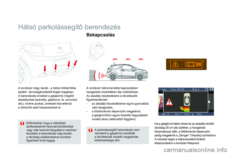CITROEN DS3 CABRIO 2015  Kezelési útmutató (in Hungarian) DS3_hu_Chap06_conduite_ed01-2014
Hátsó parkolássegítő berendezés
A rendszer négy darab - a hátsó lökhárítóba 
épített - távolságérzékelőt foglal magában.
A berendezés érzékeli 