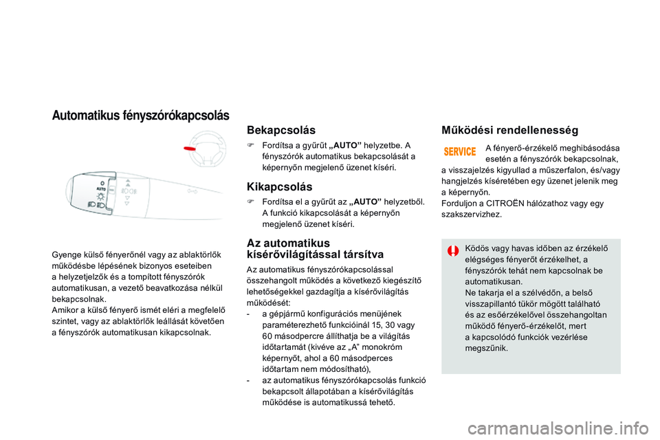 CITROEN DS3 CABRIO 2015 Kezelési útmutató (in Hungarian) DS3_hu_Chap07_visibilite_ed01-2014
Gyenge külső fényerőnél vagy az ablaktörlők
működésbe lépésének bizonyos eseteiben
a helyzetjelzők és a tompított fényszórók
automatikusan, a v CITROEN DS3 CABRIO 2015 Kezelési útmutató (in Hungarian) DS3_hu_Chap07_visibilite_ed01-2014
Gyenge külső fényerőnél vagy az ablaktörlők
működésbe lépésének bizonyos eseteiben
a helyzetjelzők és a tompított fényszórók
automatikusan, a v