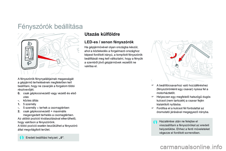 CITROEN DS3 CABRIO 2015 Kezelési útmutató (in Hungarian) DS3_hu_Chap07_visibilite_ed01-2014
Utazás külföldre
LED- es / xenon fényszórók
Ha gépjárművével olyan országba készül,
ahol a közlekedés a forgalmazó országhoz
képest fordított ir CITROEN DS3 CABRIO 2015 Kezelési útmutató (in Hungarian) DS3_hu_Chap07_visibilite_ed01-2014
Utazás külföldre
LED- es / xenon fényszórók
Ha gépjárművével olyan országba készül,
ahol a közlekedés a forgalmazó országhoz
képest fordított ir