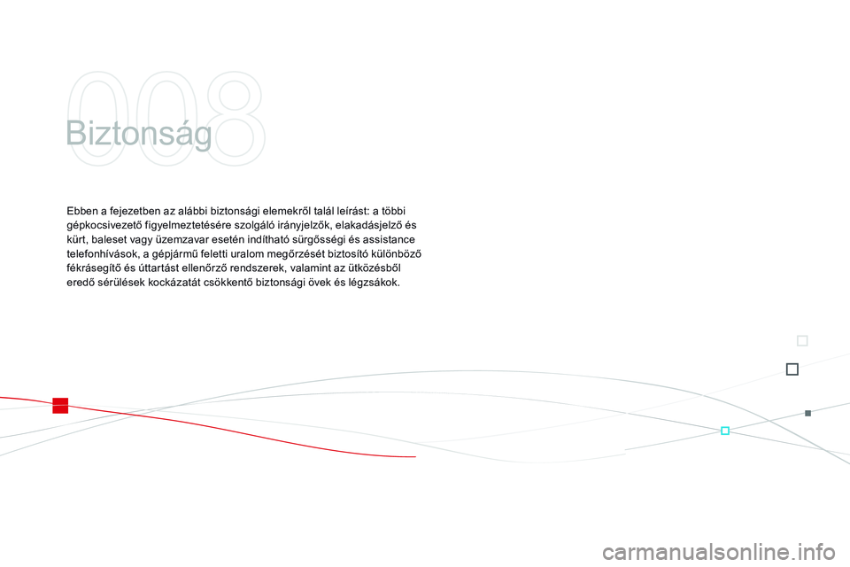 CITROEN DS3 CABRIO 2015 Kezelési útmutató (in Hungarian) Biztonság
Ebben a fejezetben az alábbi biztonsági elemekről talál leírást: a többi
gépkocsivezető figyelmeztetésére szolgáló irányjelzők, elakadásjelző és
kürt, baleset vagy üze CITROEN DS3 CABRIO 2015 Kezelési útmutató (in Hungarian) Biztonság
Ebben a fejezetben az alábbi biztonsági elemekről talál leírást: a többi
gépkocsivezető figyelmeztetésére szolgáló irányjelzők, elakadásjelző és
kürt, baleset vagy üze