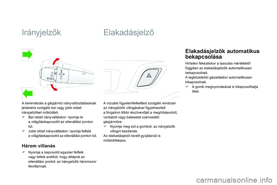CITROEN DS3 CABRIO 2015 Kezelési útmutató (in Hungarian) Irányjelzők
A berendezés a gépjármű irányváltoztatásának
jelzésére szolgáló bal vagy jobb oldali
irányjelzőket működteti.
F
B
al oldali irányváltáskor: nyomja le
a világít CITROEN DS3 CABRIO 2015 Kezelési útmutató (in Hungarian) Irányjelzők
A berendezés a gépjármű irányváltoztatásának
jelzésére szolgáló bal vagy jobb oldali
irányjelzőket működteti.
F
B
al oldali irányváltáskor: nyomja le
a világít