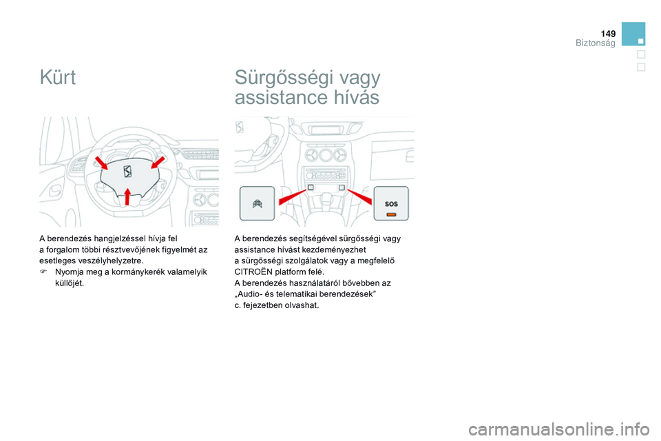CITROEN DS3 CABRIO 2015 Kezelési útmutató (in Hungarian) 149
DS3_hu_Chap08_securite_ed01-2014
Kür t
A berendezés hangjelzéssel hívja fel
a forgalom többi résztvevőjének figyelmét az
esetleges veszélyhelyzetre.
F
N
yomja meg a kormánykerék v CITROEN DS3 CABRIO 2015 Kezelési útmutató (in Hungarian) 149
DS3_hu_Chap08_securite_ed01-2014
Kür t
A berendezés hangjelzéssel hívja fel
a forgalom többi résztvevőjének figyelmét az
esetleges veszélyhelyzetre.
F
N
yomja meg a kormánykerék v