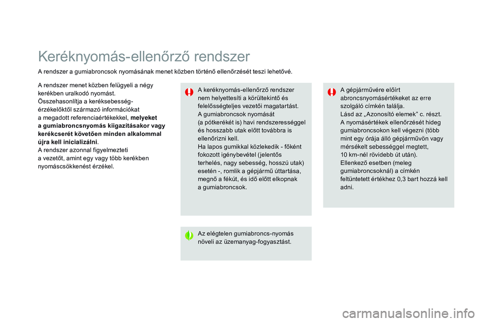 CITROEN DS3 CABRIO 2015 Kezelési útmutató (in Hungarian) Keréknyomás-ellenőrző rendszer
A rendszer a gumiabroncsok nyomásának menet közben történő ellenőrzését teszi lehetővé.A keréknyomás-ellenőrző rendszer
nem helyettesíti a körülte CITROEN DS3 CABRIO 2015 Kezelési útmutató (in Hungarian) Keréknyomás-ellenőrző rendszer
A rendszer a gumiabroncsok nyomásának menet közben történő ellenőrzését teszi lehetővé.A keréknyomás-ellenőrző rendszer
nem helyettesíti a körülte
