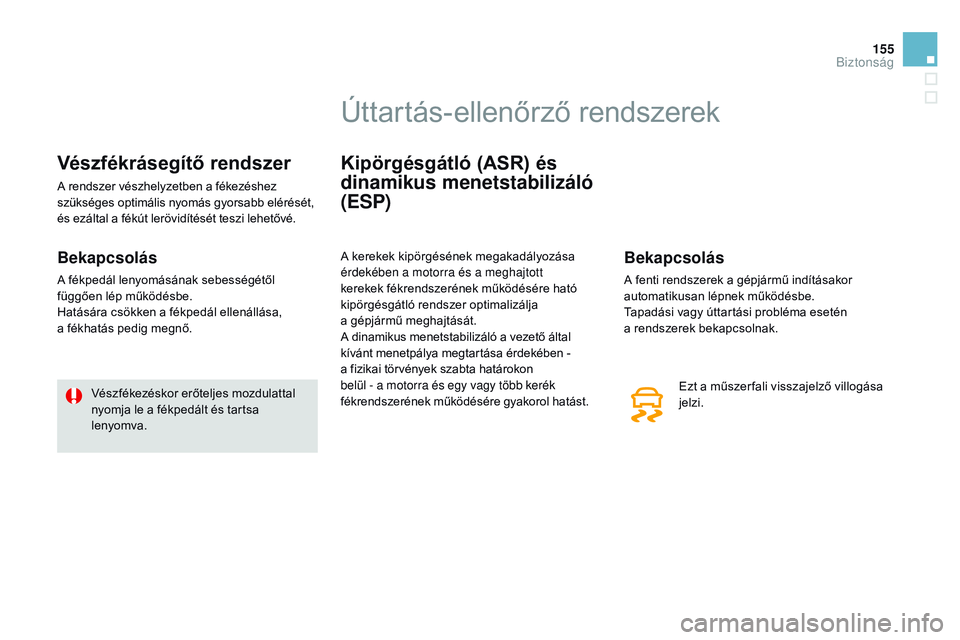 CITROEN DS3 CABRIO 2015 Kezelési útmutató (in Hungarian) 155
DS3_hu_Chap08_securite_ed01-2014
vészfékrásegítő rendszer
A rendszer vészhelyzetben a fékezéshez
szükséges optimális nyomás gyorsabb elérését,
és ezáltal a fékút lerövidíté CITROEN DS3 CABRIO 2015 Kezelési útmutató (in Hungarian) 155
DS3_hu_Chap08_securite_ed01-2014
vészfékrásegítő rendszer
A rendszer vészhelyzetben a fékezéshez
szükséges optimális nyomás gyorsabb elérését,
és ezáltal a fékút lerövidíté