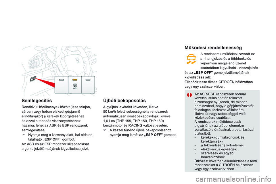 CITROEN DS3 CABRIO 2015 Kezelési útmutató (in Hungarian) Semlegesítés
Rendkívüli körülmények között (laza talajon,
sárban vagy hóban elakadt gépjármű
elindításakor) a kerekek kipörgetéséhez
és ezzel a tapadás visszanyeréséhez
hasz CITROEN DS3 CABRIO 2015 Kezelési útmutató (in Hungarian) Semlegesítés
Rendkívüli körülmények között (laza talajon,
sárban vagy hóban elakadt gépjármű
elindításakor) a kerekek kipörgetéséhez
és ezzel a tapadás visszanyeréséhez
hasz
