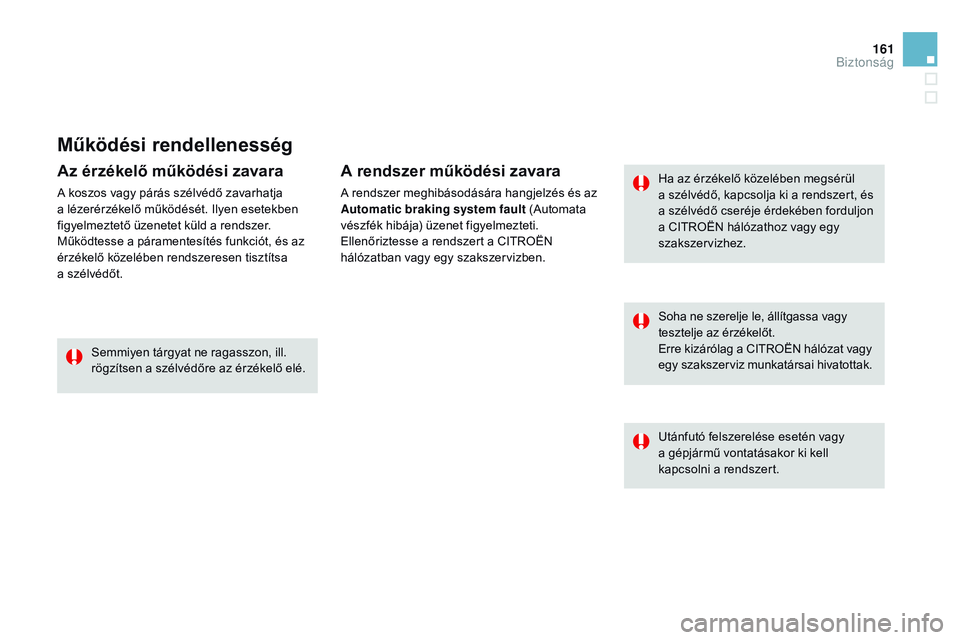 CITROEN DS3 CABRIO 2015  Kezelési útmutató (in Hungarian) 161
DS3_hu_Chap08_securite_ed01-2014
Működési rendellenesség
Ha az érzékelő közelében megsérül  
a szélvédő, kapcsolja ki a rendszert, és 
a szélvédő cseréje érdekében forduljon 
