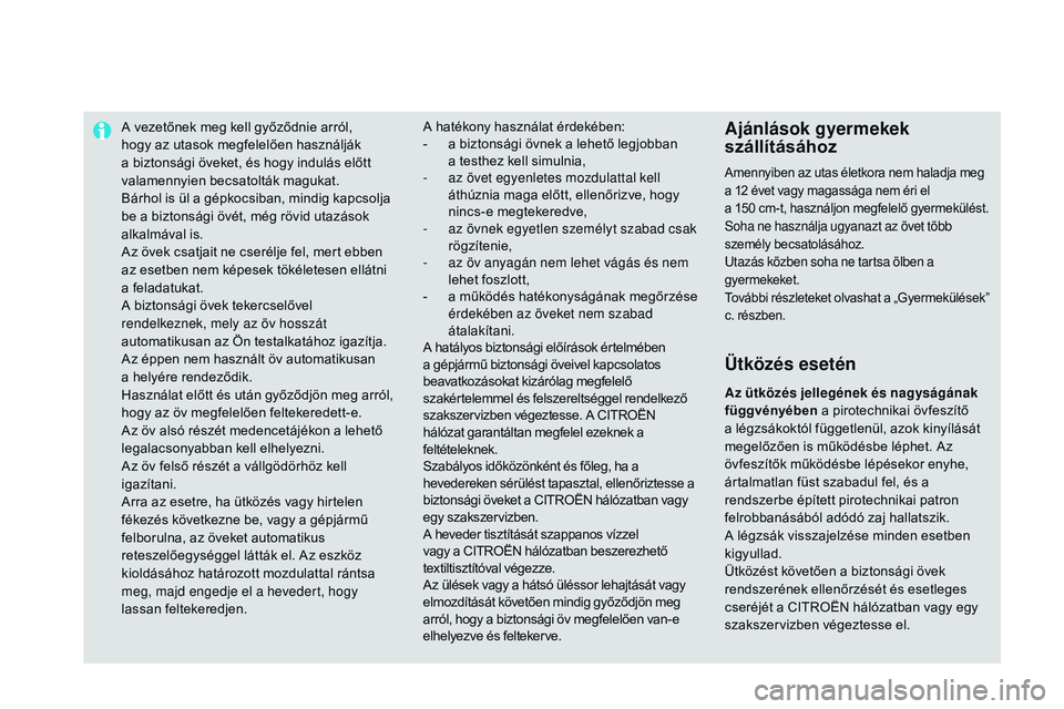 CITROEN DS3 CABRIO 2015  Kezelési útmutató (in Hungarian) A vezetőnek meg kell győződnie arról, 
hogy az utasok megfelelően használják 
a biztonsági öveket, és hogy indulás előtt 
valamennyien becsatolták magukat.
Bárhol is ül a gépkocsiban, 