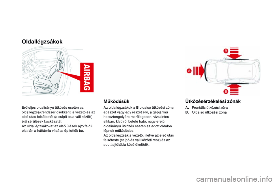 CITROEN DS3 CABRIO 2015  Kezelési útmutató (in Hungarian) Oldallégzsákok
Erőteljes oldalirányú ütközés esetén az 
oldallégzsákrendszer csökkenti a vezető és az 
első utas felsőtestét (a csípő és a váll között) 
érő sérülések kock