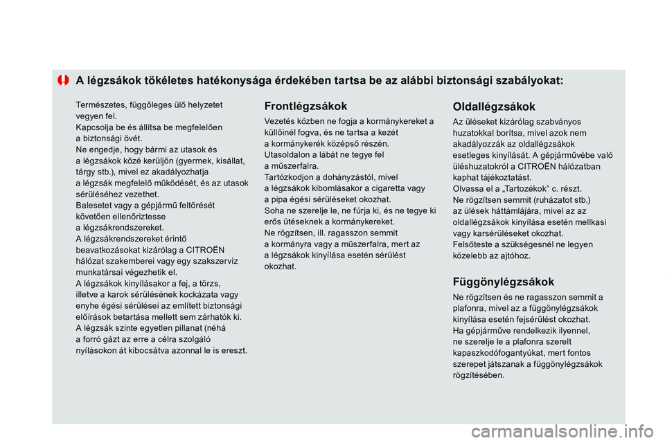 CITROEN DS3 CABRIO 2015 Kezelési útmutató (in Hungarian) A légzsákok tökéletes hatékonysága érdekében tartsa be az alábbi biztonsági szabályokat:Frontlégzsákok
Vezetés közben ne fogja a kormánykereket a
küllőinél fogva, és ne tartsa a k CITROEN DS3 CABRIO 2015 Kezelési útmutató (in Hungarian) A légzsákok tökéletes hatékonysága érdekében tartsa be az alábbi biztonsági szabályokat:Frontlégzsákok
Vezetés közben ne fogja a kormánykereket a
küllőinél fogva, és ne tartsa a k