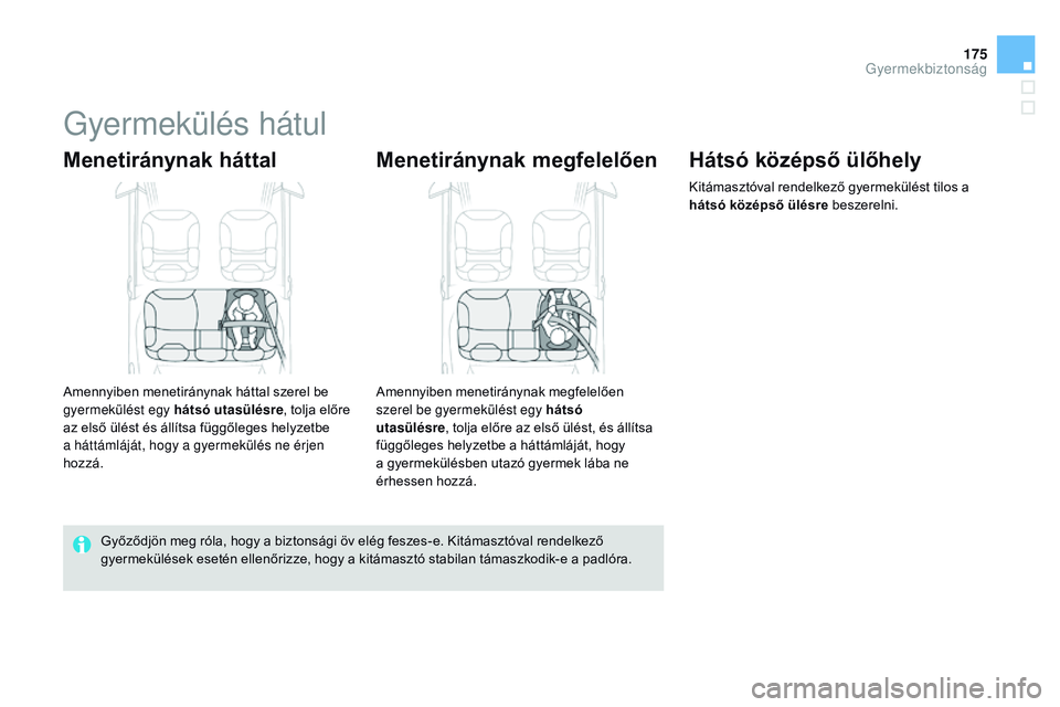 CITROEN DS3 CABRIO 2015 Kezelési útmutató (in Hungarian) 175
DS3_hu_Chap09_securite-enfants_ed01-2014
Gyermekülés hátul
Menetiránynak háttal
Amennyiben menetiránynak háttal szerel be
gyermekülést egy hátsó utasülésre, tolja előre
az első ü CITROEN DS3 CABRIO 2015 Kezelési útmutató (in Hungarian) 175
DS3_hu_Chap09_securite-enfants_ed01-2014
Gyermekülés hátul
Menetiránynak háttal
Amennyiben menetiránynak háttal szerel be
gyermekülést egy hátsó utasülésre, tolja előre
az első ü