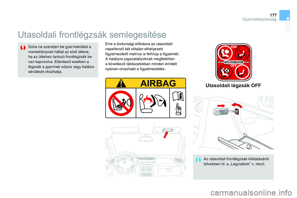 CITROEN DS3 CABRIO 2015 Kezelési útmutató (in Hungarian) 177
DS3_hu_Chap09_securite-enfants_ed01-2014
Utasoldali frontlégzsák semlegesítése
Soha ne szereljen be gyermekülést a
menetiránynak háttal az első ülésre,
ha az üléshez tartozó frontl CITROEN DS3 CABRIO 2015 Kezelési útmutató (in Hungarian) 177
DS3_hu_Chap09_securite-enfants_ed01-2014
Utasoldali frontlégzsák semlegesítése
Soha ne szereljen be gyermekülést a
menetiránynak háttal az első ülésre,
ha az üléshez tartozó frontl