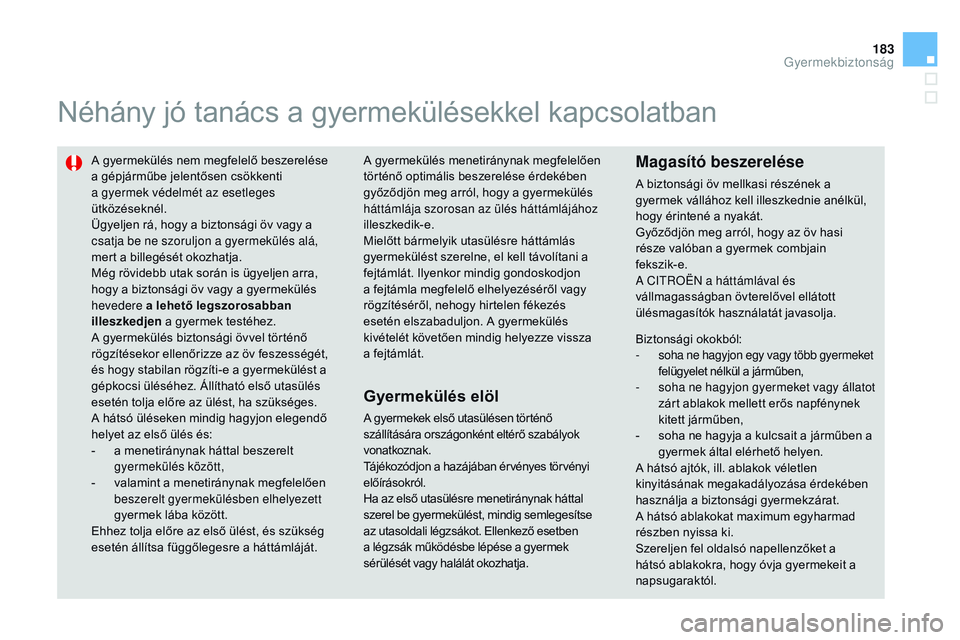 CITROEN DS3 CABRIO 2015  Kezelési útmutató (in Hungarian) 183
DS3_hu_Chap09_securite-enfants_ed01-2014
Néhány jó tanács a gyermekülésekkel kapcsolatban
A gyermekülés nem megfelelő beszerelése 
a gépjárműbe jelentősen csökkenti 
a gyermek véde