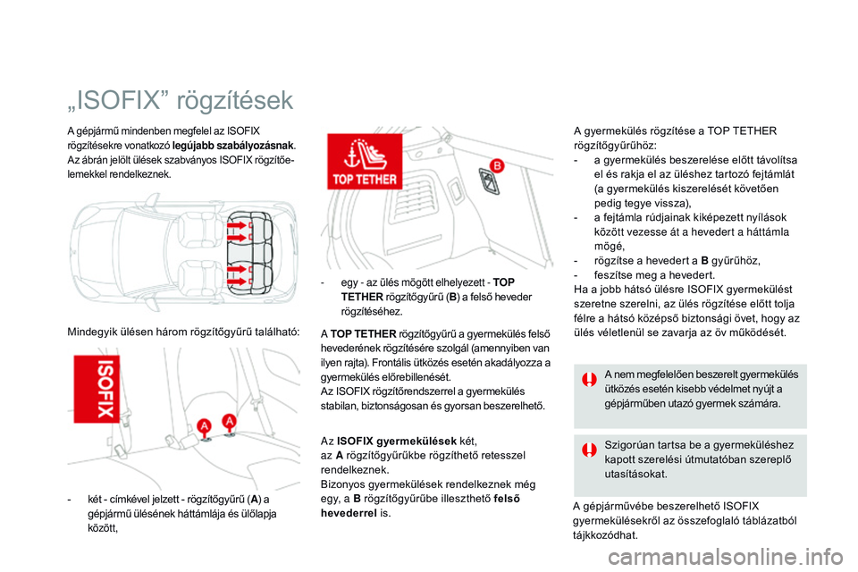 CITROEN DS3 CABRIO 2015  Kezelési útmutató (in Hungarian) DS3_hu_Chap09_securite-enfants_ed01-2014
A gépjármű mindenben megfelel az ISOFIX 
rögzítésekre vonatkozó legújabb szabályozásnak .
Az ábrán jelölt ülések szabványos ISOFIX rögzítőe
