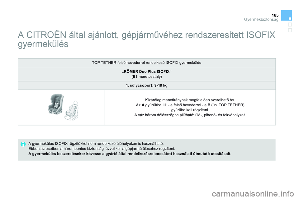 CITROEN DS3 CABRIO 2015  Kezelési útmutató (in Hungarian) 185
DS3_hu_Chap09_securite-enfants_ed01-2014
A CITROËN által ajánlott, gépjárművéhez rendszeresített ISOFIX 
gyermekülés
A gyermekülés ISOFIX rögzítőkkel nem rendelkező ülőhelyeken i
