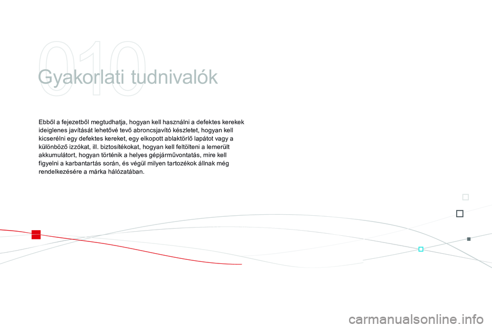 CITROEN DS3 CABRIO 2015  Kezelési útmutató (in Hungarian) DS3_hu_Chap10_info-pratiques_ed01-2014
Gyakorlati tudnivalók
Ebből a fejezetből megtudhatja, hogyan kell használni a defektes kerekek 
ideiglenes javítását lehetővé tevő abroncsjavító kés