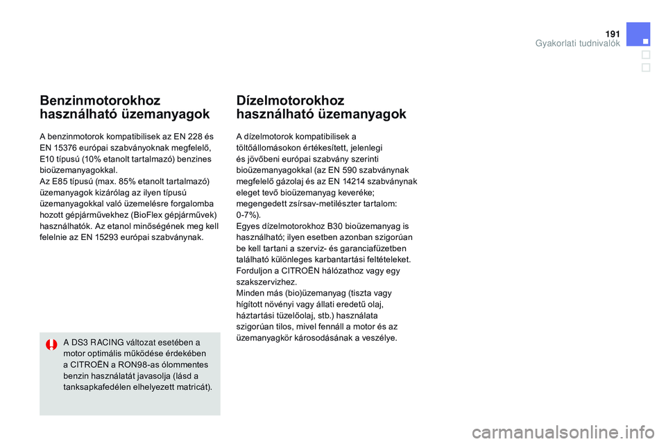CITROEN DS3 CABRIO 2015 Kezelési útmutató (in Hungarian) 191
DS3_hu_Chap10_info-pratiques_ed01-2014
Benzinmotorokhoz
használható üzemanyagok
A benzinmotorok kompatibilisek az EN 228 és
EN 15376 európai szabványoknak megfelelő,
E10 típusú (10% et CITROEN DS3 CABRIO 2015 Kezelési útmutató (in Hungarian) 191
DS3_hu_Chap10_info-pratiques_ed01-2014
Benzinmotorokhoz
használható üzemanyagok
A benzinmotorok kompatibilisek az EN 228 és
EN 15376 európai szabványoknak megfelelő,
E10 típusú (10% et
