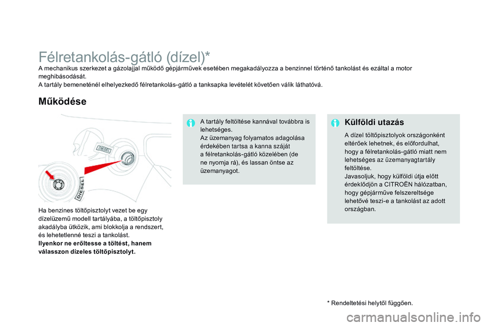 CITROEN DS3 CABRIO 2015 Kezelési útmutató (in Hungarian) DS3_hu_Chap10_info-pratiques_ed01-2014
* Rendeltetési helytől függően.
Félretankolás-gátló (dízel)*A mechanikus szerkezet a gázolajjal működő gépjárművek esetében megakadályozza a be CITROEN DS3 CABRIO 2015 Kezelési útmutató (in Hungarian) DS3_hu_Chap10_info-pratiques_ed01-2014
* Rendeltetési helytől függően.
Félretankolás-gátló (dízel)*A mechanikus szerkezet a gázolajjal működő gépjárművek esetében megakadályozza a be