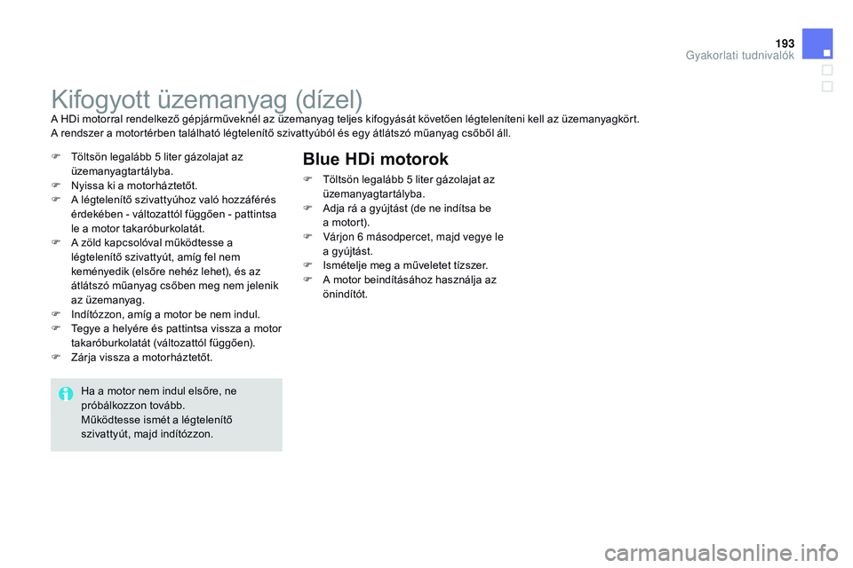 CITROEN DS3 CABRIO 2015 Kezelési útmutató (in Hungarian) 193
DS3_hu_Chap10_info-pratiques_ed01-2014
Kifogyott üzemanyag (dízel)A HDi motorral rendelkező gépjárműveknél az üzemanyag teljes kifogyását követően légteleníteni kell az üzemanyagkö CITROEN DS3 CABRIO 2015 Kezelési útmutató (in Hungarian) 193
DS3_hu_Chap10_info-pratiques_ed01-2014
Kifogyott üzemanyag (dízel)A HDi motorral rendelkező gépjárműveknél az üzemanyag teljes kifogyását követően légteleníteni kell az üzemanyagkö