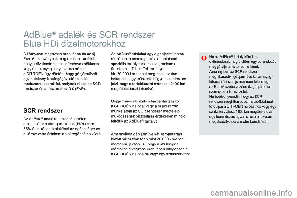 CITROEN DS3 CABRIO 2015 Kezelési útmutató (in Hungarian) DS3_hu_Chap10_info-pratiques_ed01-2014
AdBlue® adalék és SCr rendszer
Blue HDi dízelmotorokhoz
A környezet megóvása érdekében és az új
Euro 6 szabványnak megfelelően - anélkül,
hogy a CITROEN DS3 CABRIO 2015 Kezelési útmutató (in Hungarian) DS3_hu_Chap10_info-pratiques_ed01-2014
AdBlue® adalék és SCr rendszer
Blue HDi dízelmotorokhoz
A környezet megóvása érdekében és az új
Euro 6 szabványnak megfelelően - anélkül,
hogy a